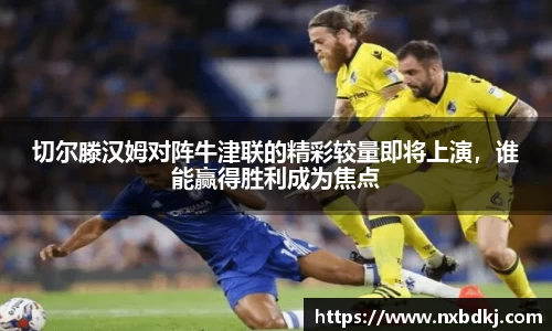 切尔滕汉姆对阵牛津联的精彩较量即将上演，谁能赢得胜利成为焦点